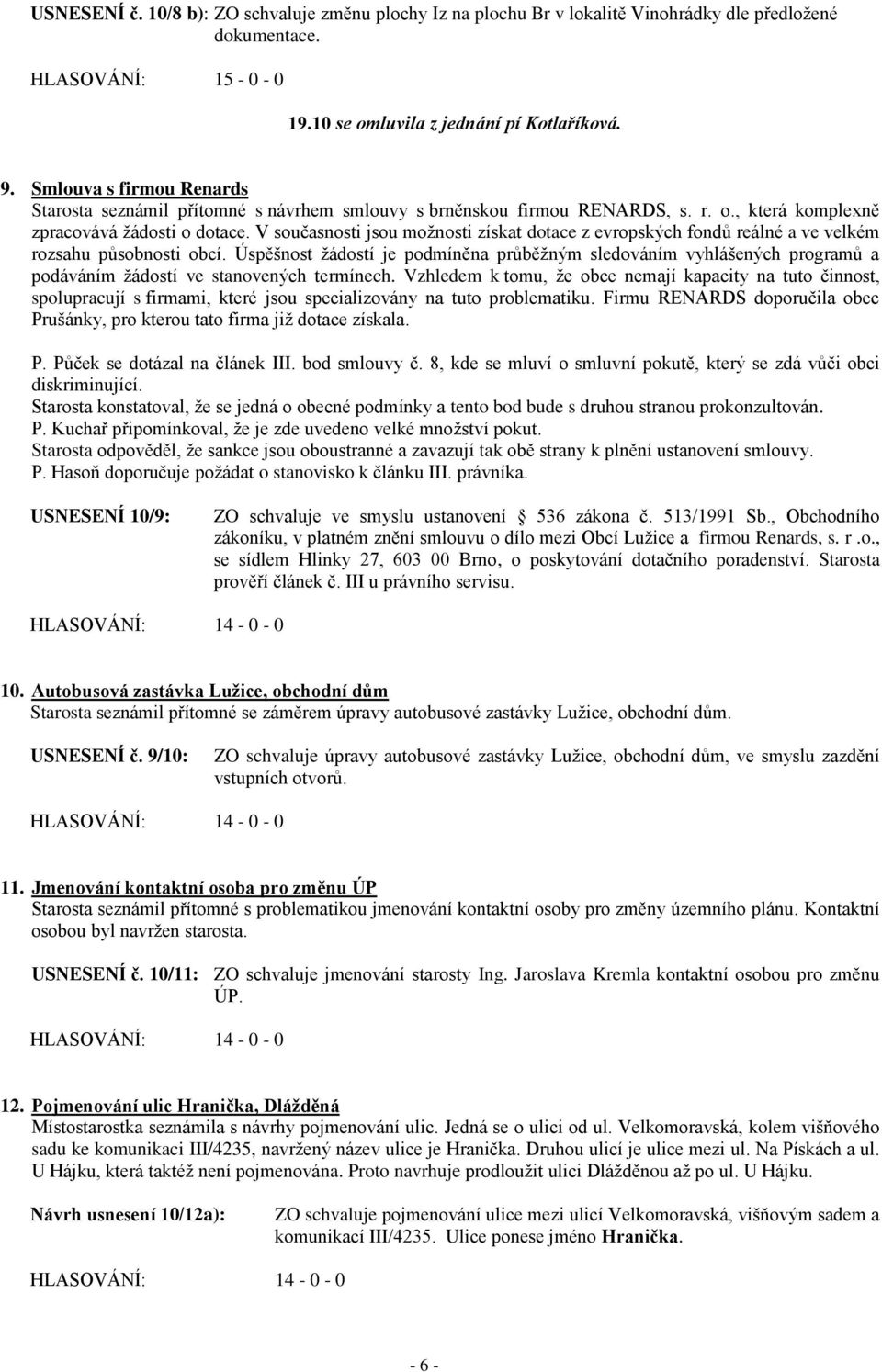 V současnosti jsou moţnosti získat dotace z evropských fondů reálné a ve velkém rozsahu působnosti obcí.