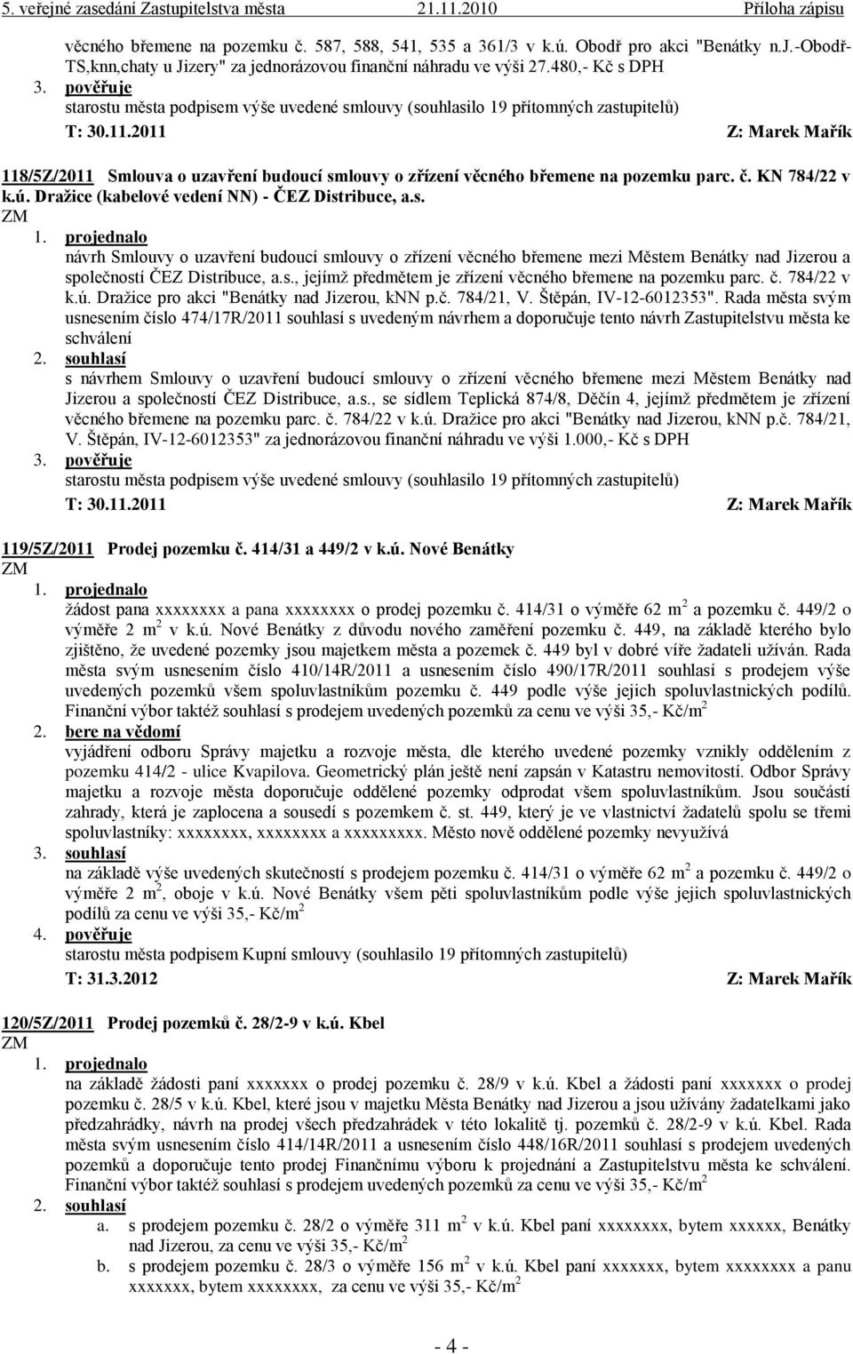 2011 Z: Marek Mařík 118/5Z/2011 Smlouva o uzavření budoucí smlouvy o zřízení věcného břemene na pozemku parc. č. KN 784/22 v k.ú. Dražice (kabelové vedení NN) - ČEZ Distribuce, a.s. návrh Smlouvy o uzavření budoucí smlouvy o zřízení věcného břemene mezi Městem Benátky nad Jizerou a společností ČEZ Distribuce, a.