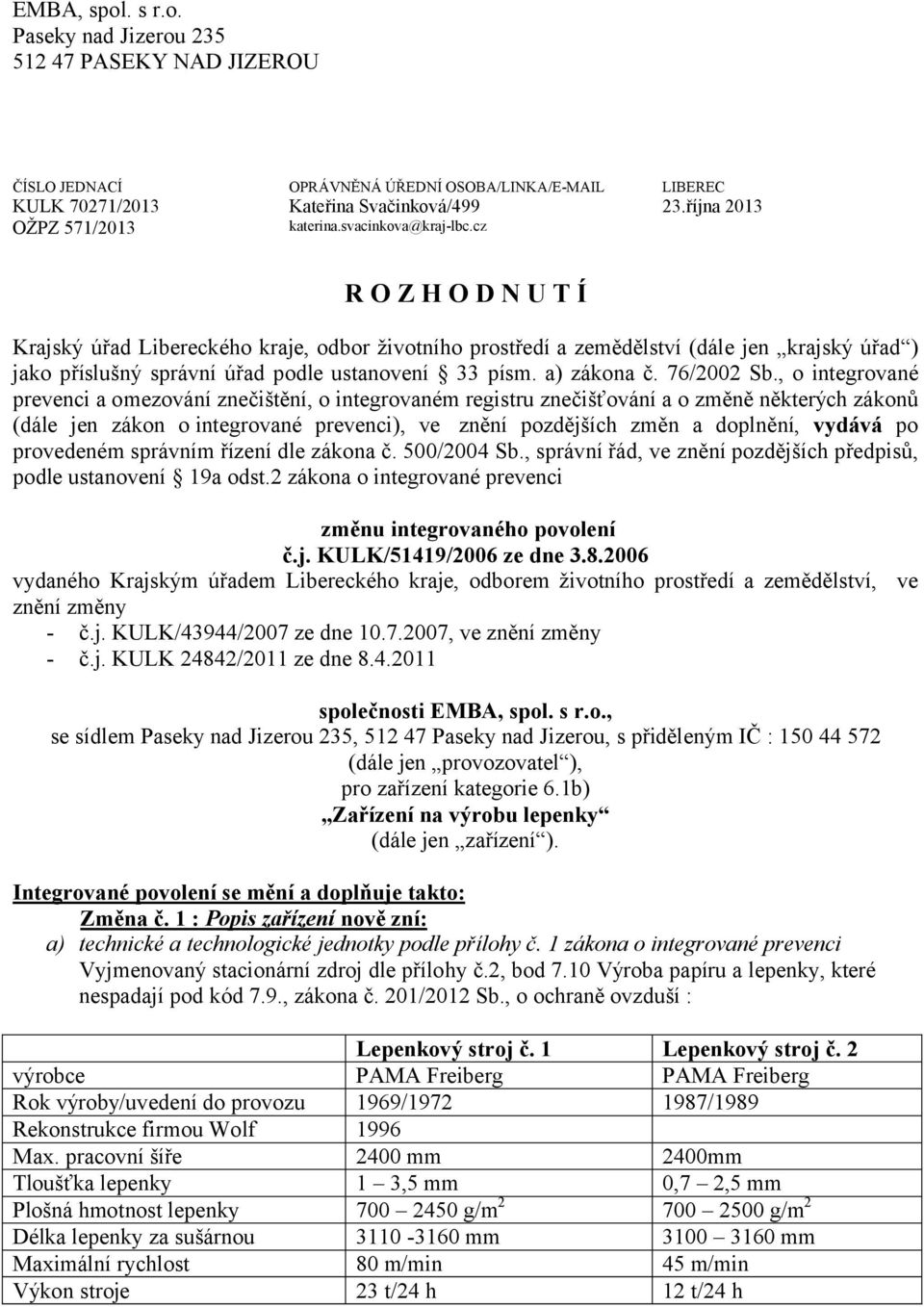 října 2013 R O Z H O D N U T Í Krajský úřad Libereckého kraje, odbor životního prostředí a zemědělství (dále jen krajský úřad ) jako příslušný správní úřad podle ustanovení 33 písm. a) zákona č.