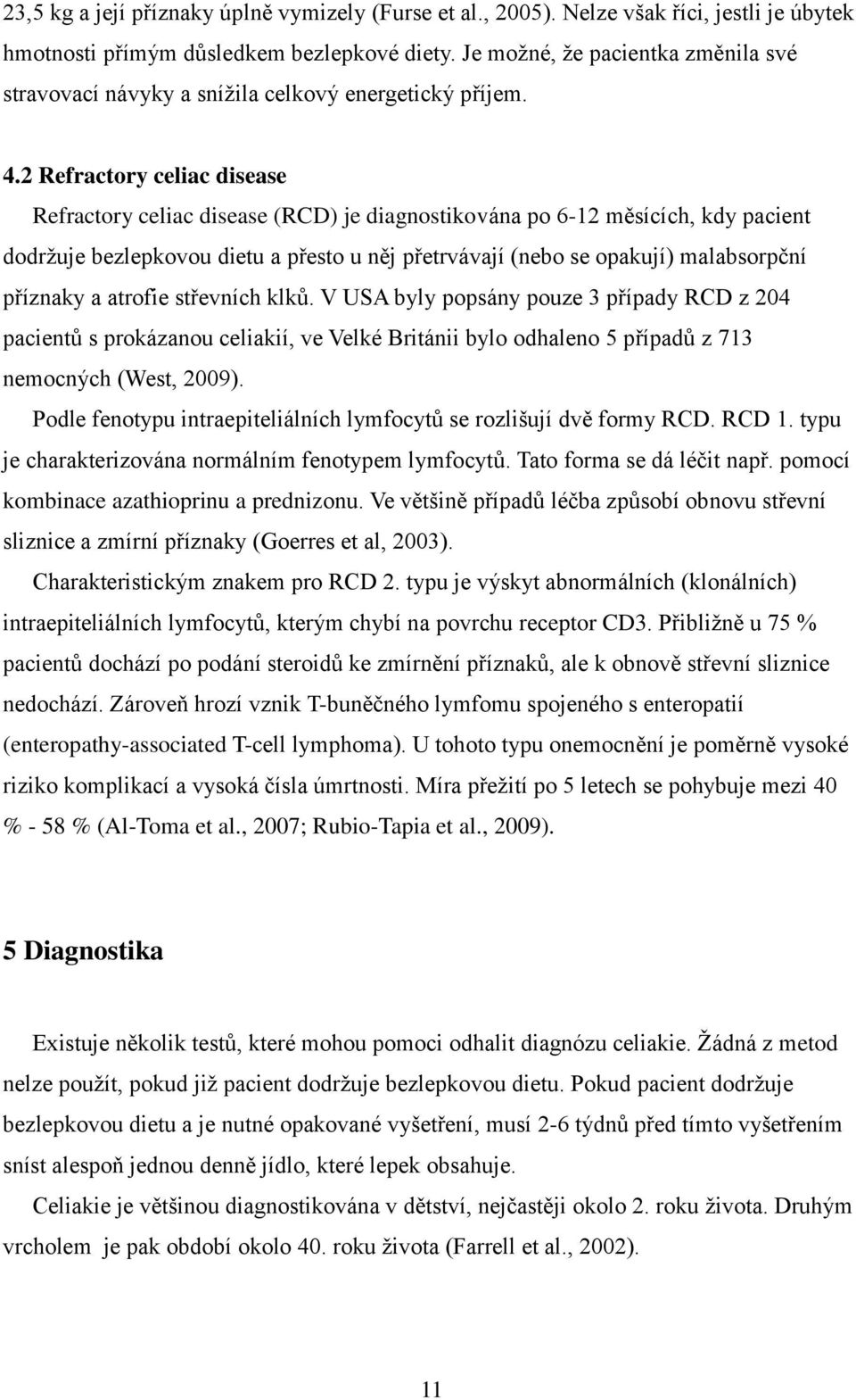 2 Refractory celiac disease Refractory celiac disease (RCD) je diagnostikována po 6-12 měsících, kdy pacient dodrţuje bezlepkovou dietu a přesto u něj přetrvávají (nebo se opakují) malabsorpční