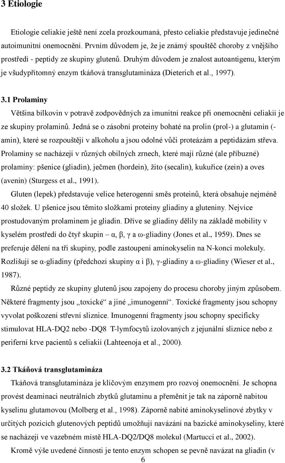 Druhým důvodem je znalost autoantigenu, kterým je všudypřítomný enzym tkáňová transglutamináza (Dieterich et al., 1997). 3.