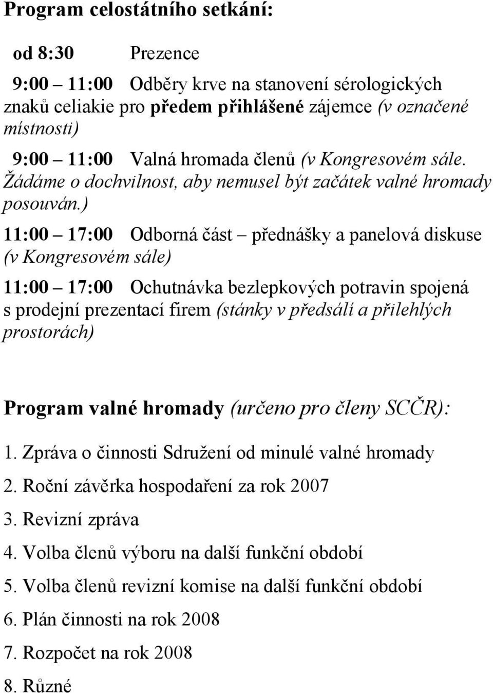 ) 11:00 17:00 Odborná část přednášky a panelová diskuse (v Kongresovém sále) 11:00 17:00 Ochutnávka bezlepkových potravin spojená s prodejní prezentací firem (stánky v předsálí a přilehlých