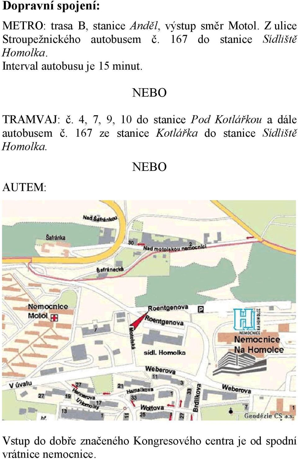 Interval autobusu je 15 minut. NEBO TRAMVAJ: č.