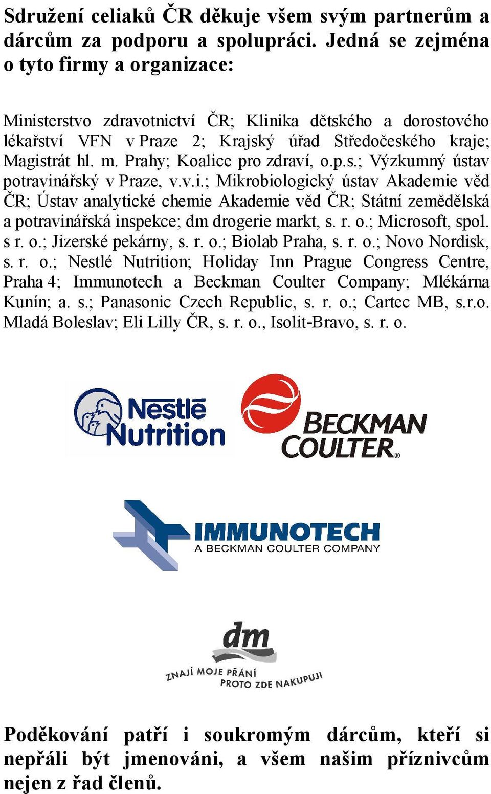 Prahy; Koalice pro zdraví, o.p.s.; Výzkumný ústav potravinářský v Praze, v.v.i.; Mikrobiologický ústav Akademie věd ČR; Ústav analytické chemie Akademie věd ČR; Státní zemědělská a potravinářská inspekce; dm drogerie markt, s.