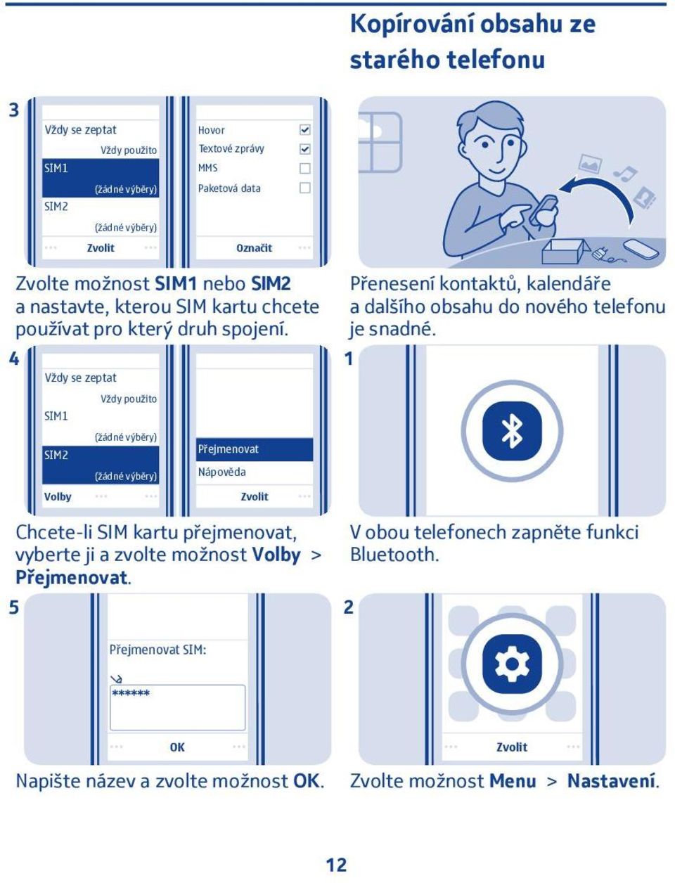 4 Vždy se zeptat Přenesení kontaktů, kalendáře a dalšího obsahu do nového telefonu je snadné.