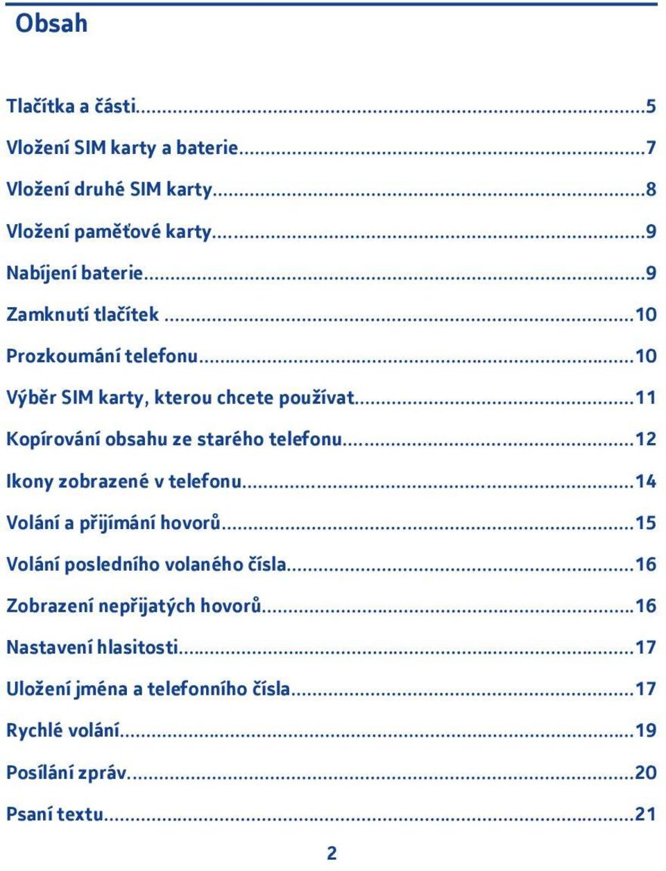 .. Kopírování obsahu ze starého telefonu... Ikony zobrazené v telefonu...4 Volání a přijímání hovorů.