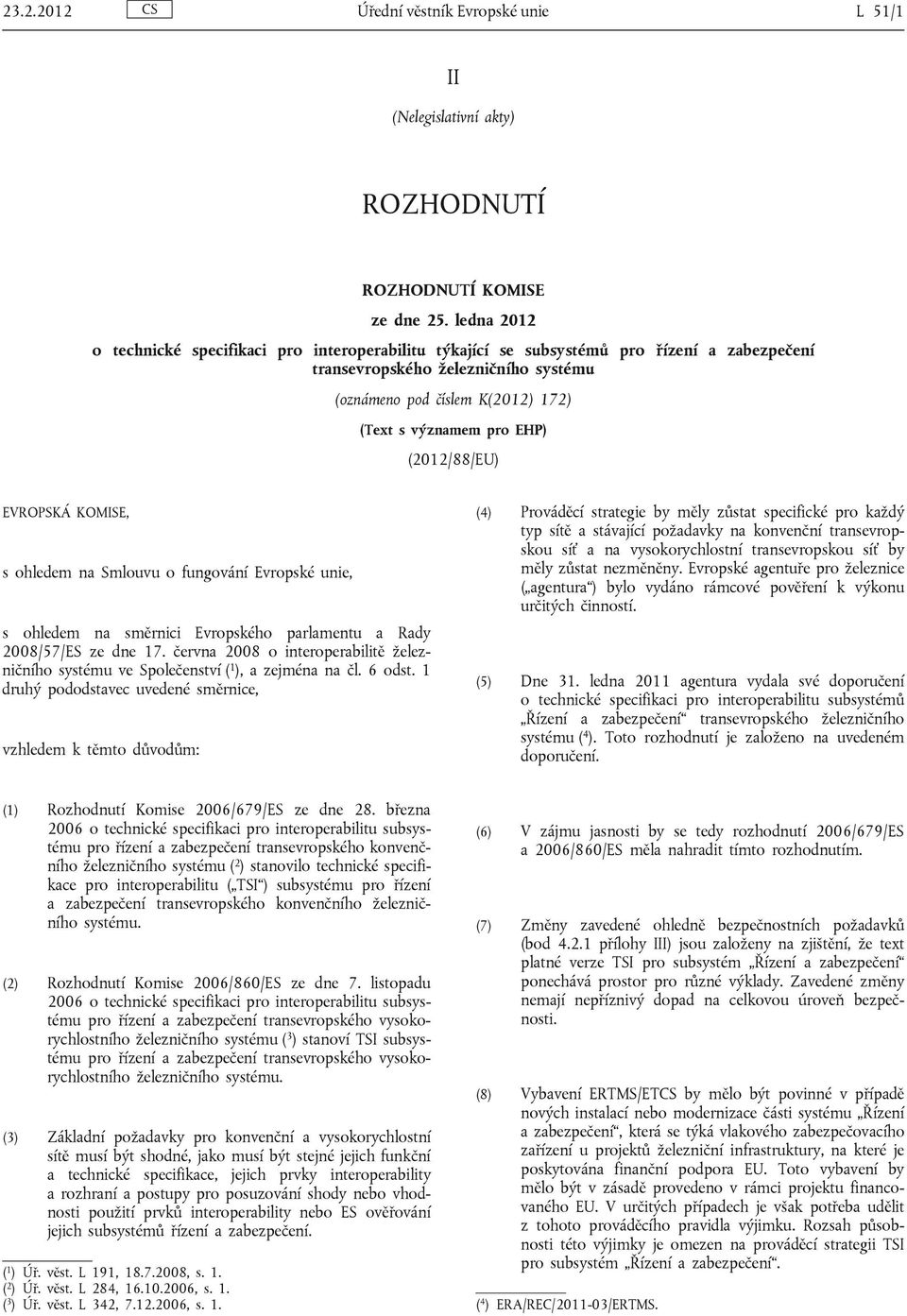 EHP) (2012/88/EU) EVROPSKÁ KOMISE, s ohledem na Smlouvu o fungování Evropské unie, s ohledem na směrnici Evropského parlamentu a Rady 2008/57/ES ze dne 17.