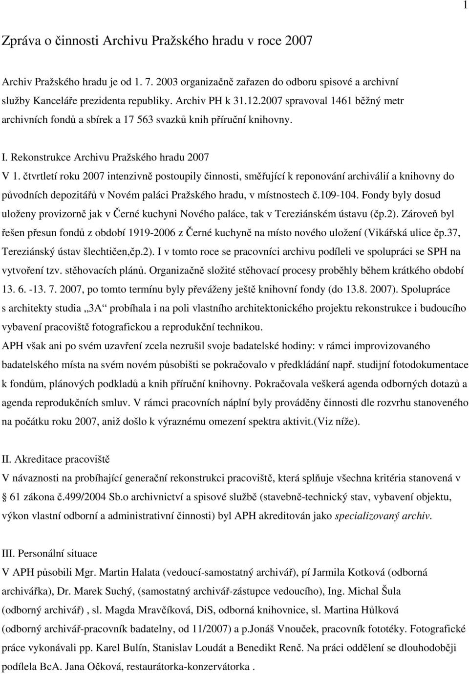 čtvrtletí roku 2007 intenzivně postoupily činnosti, směřující k reponování archiválií a knihovny do původních depozitářů v Novém paláci Pražského hradu, v místnostech č.109-104.