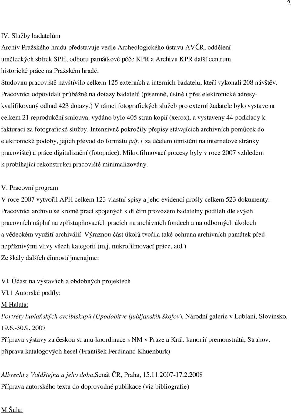 Pracovníci odpovídali průběžně na dotazy badatelů (písemně, ústně i přes elektronické adresykvalifikovaný odhad 423 dotazy.