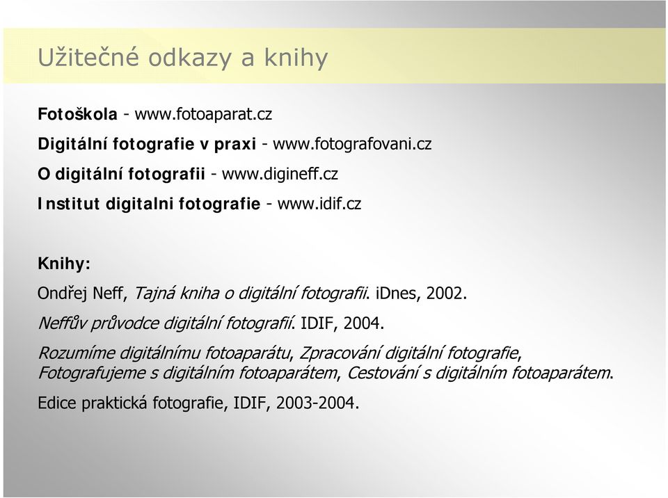 cz Knihy: Ondřej Neff, Tajná kniha o digitální fotografii. idnes, 2002. Neffův průvodce digitální fotografií. IDIF, 2004.