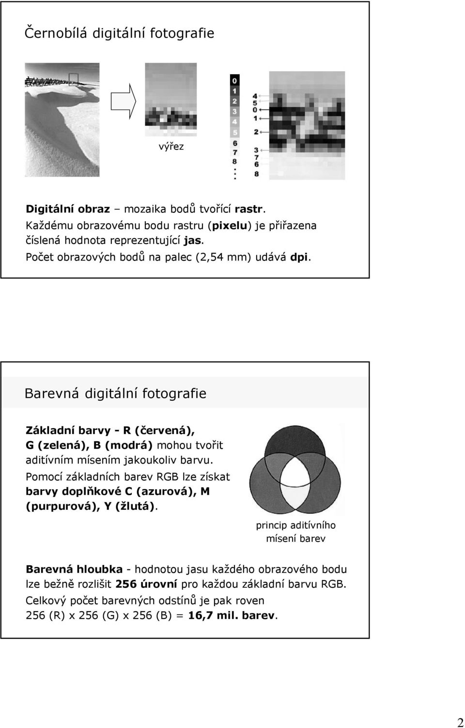 Barevná digitální fotografie Základní barvy - R (červená), G (zelená), B (modrá) mohou tvořit aditívním mísením jakoukoliv barvu.