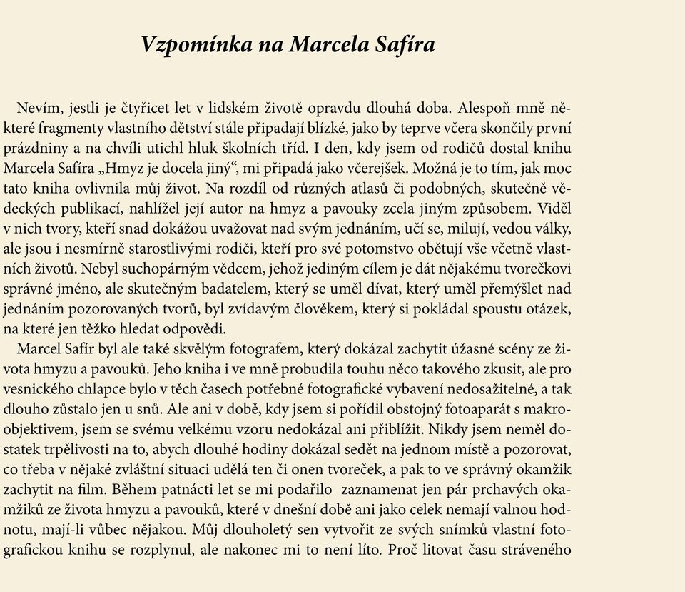 I den, kdy jsem od rodičů dostal knihu Marcela Safíra Hmyz je docela jiný, mi připadá jako včerejšek. Možná je to tím, jak moc tato kniha ovlivnila můj život.