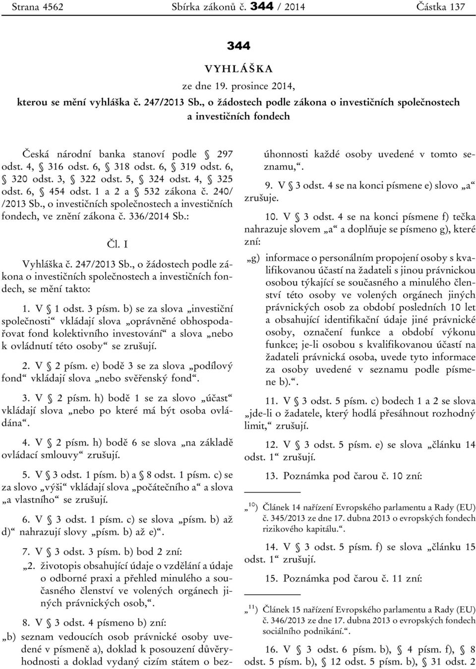 4, 325 odst. 6, 454 odst. 1 a 2 a 532 zákona č. 240/ /2013 Sb., o investičních společnostech a investičních fondech, ve znění zákona č. 336/2014 Sb.: Čl. I Vyhláška č. 247/2013 Sb.