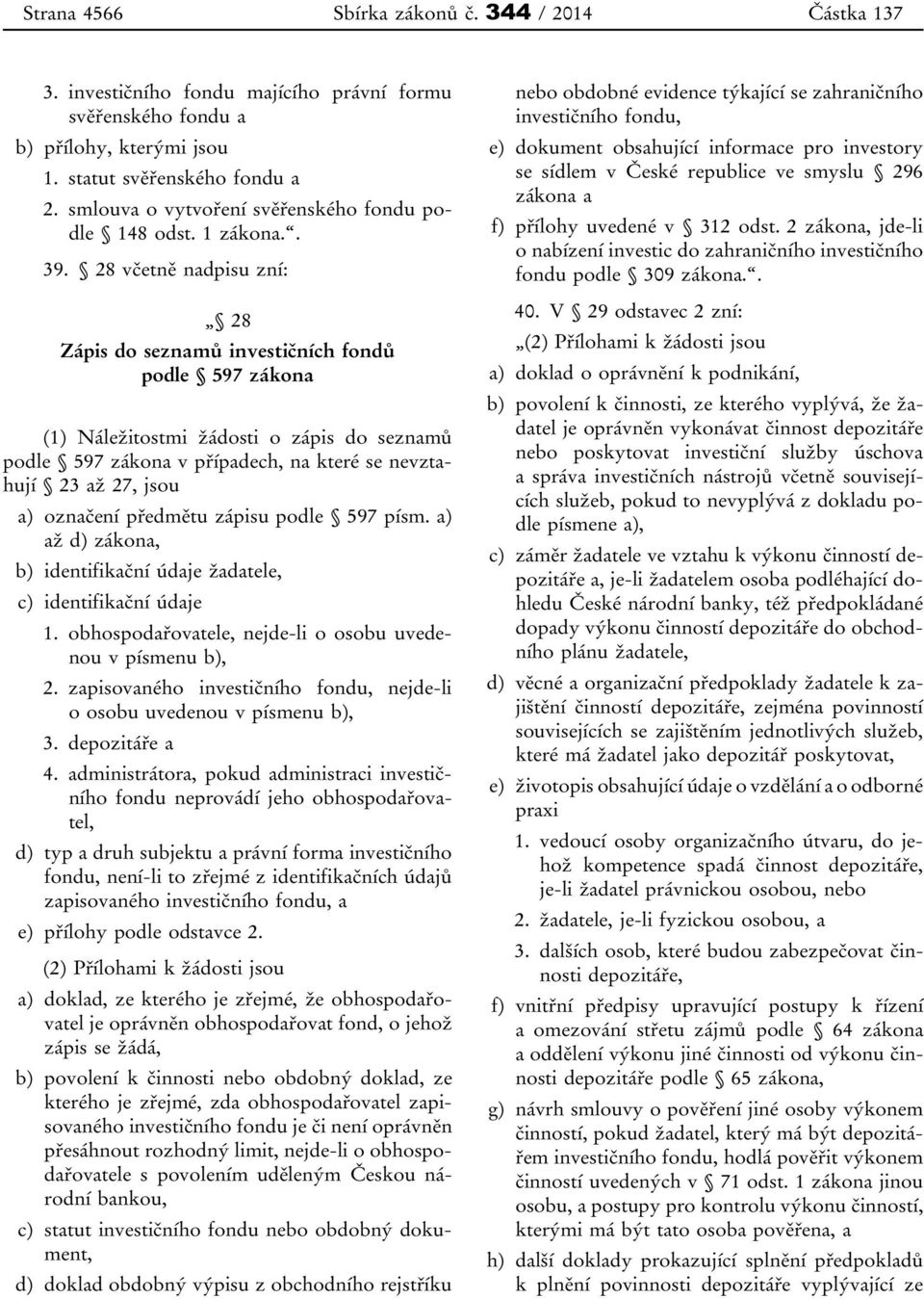 28 včetně nadpisu zní: 28 Zápis do seznamů investičních fondů podle 597 zákona (1) Náležitostmi žádosti o zápis do seznamů podle 597 zákona v případech, na které se nevztahují 23 až 27, jsou a)