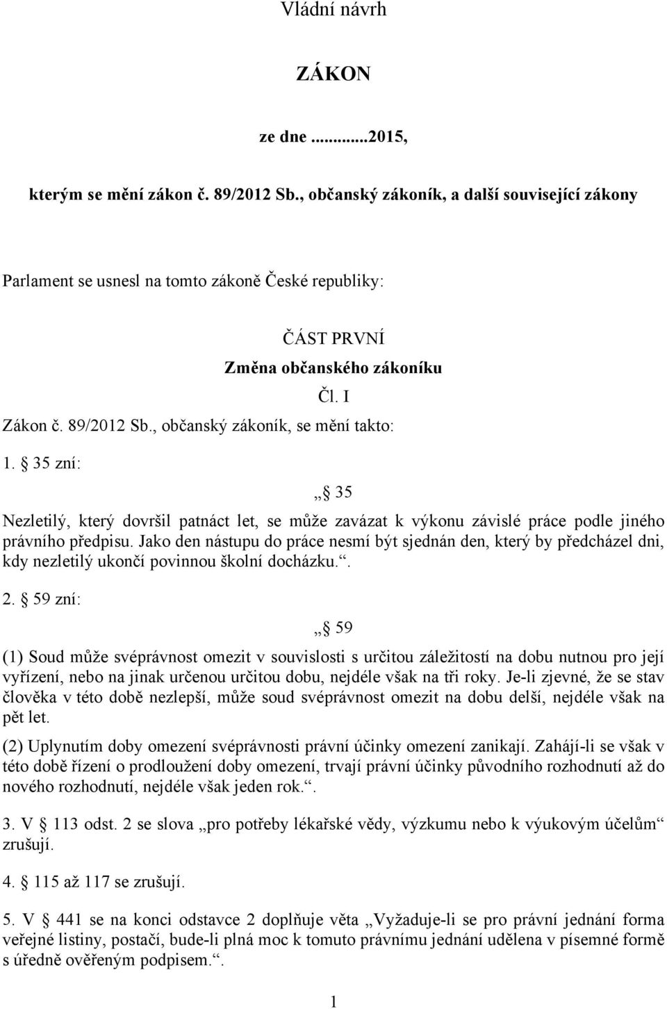 35 zní: 35 Nezletilý, který dovršil patnáct let, se může zavázat k výkonu závislé práce podle jiného právního předpisu.