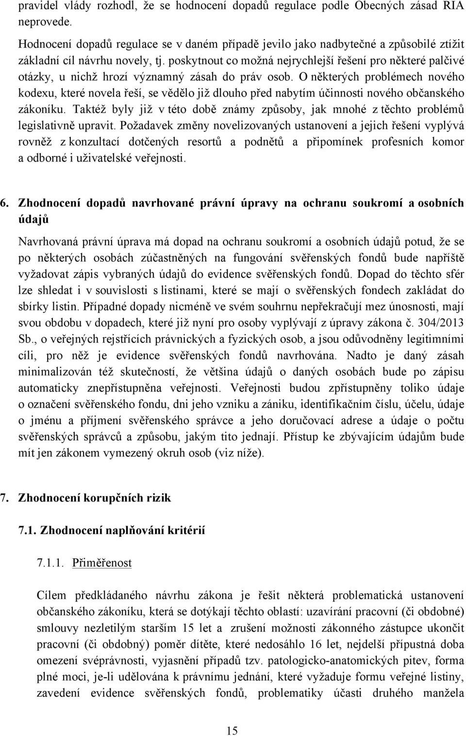 poskytnout co možná nejrychlejší řešení pro některé palčivé otázky, u nichž hrozí významný zásah do práv osob.