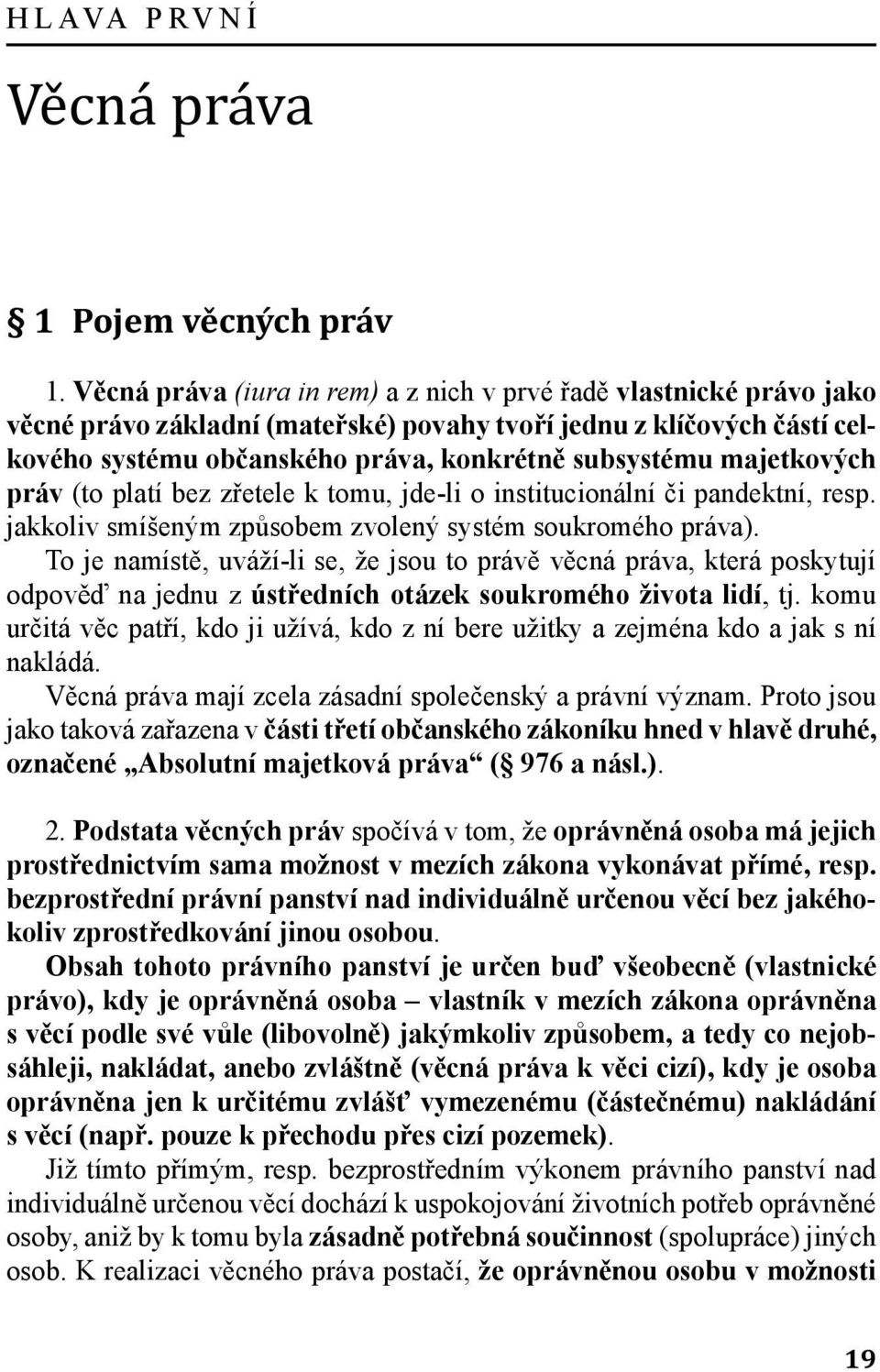 majetkových práv (to platí bez zřetele k tomu, jde-li o institucionální či pandektní, resp. jakkoliv smíšeným způsobem zvolený systém soukromého práva).