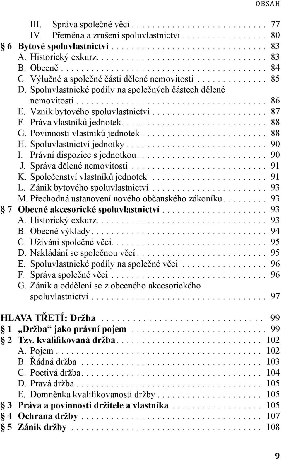 Povinnosti vlastníků jednotek... 88 H. Spoluvlastnictví jednotky... 90 I. Právní dispozice s jednotkou... 90 J. Správa dělené nemovitosti... 91 K. Společenství vlastníků jednotek... 91 L.