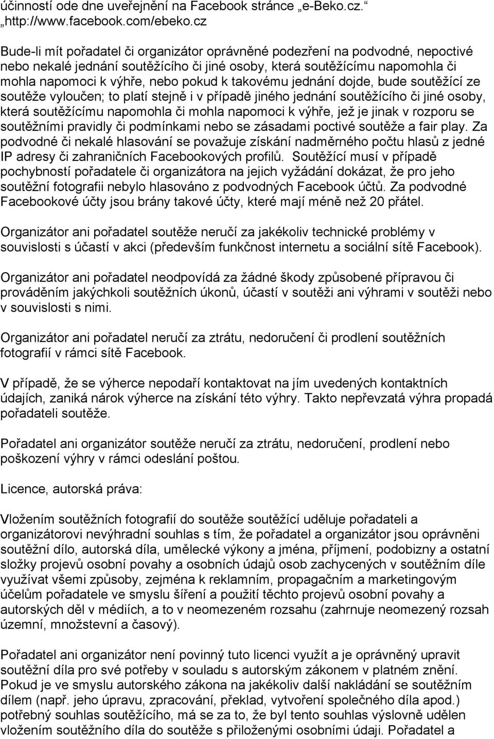 takovému jednání dojde, bude soutěžící ze soutěže vyloučen; to platí stejně i v případě jiného jednání soutěžícího či jiné osoby, která soutěžícímu napomohla či mohla napomoci k výhře, jež je jinak v