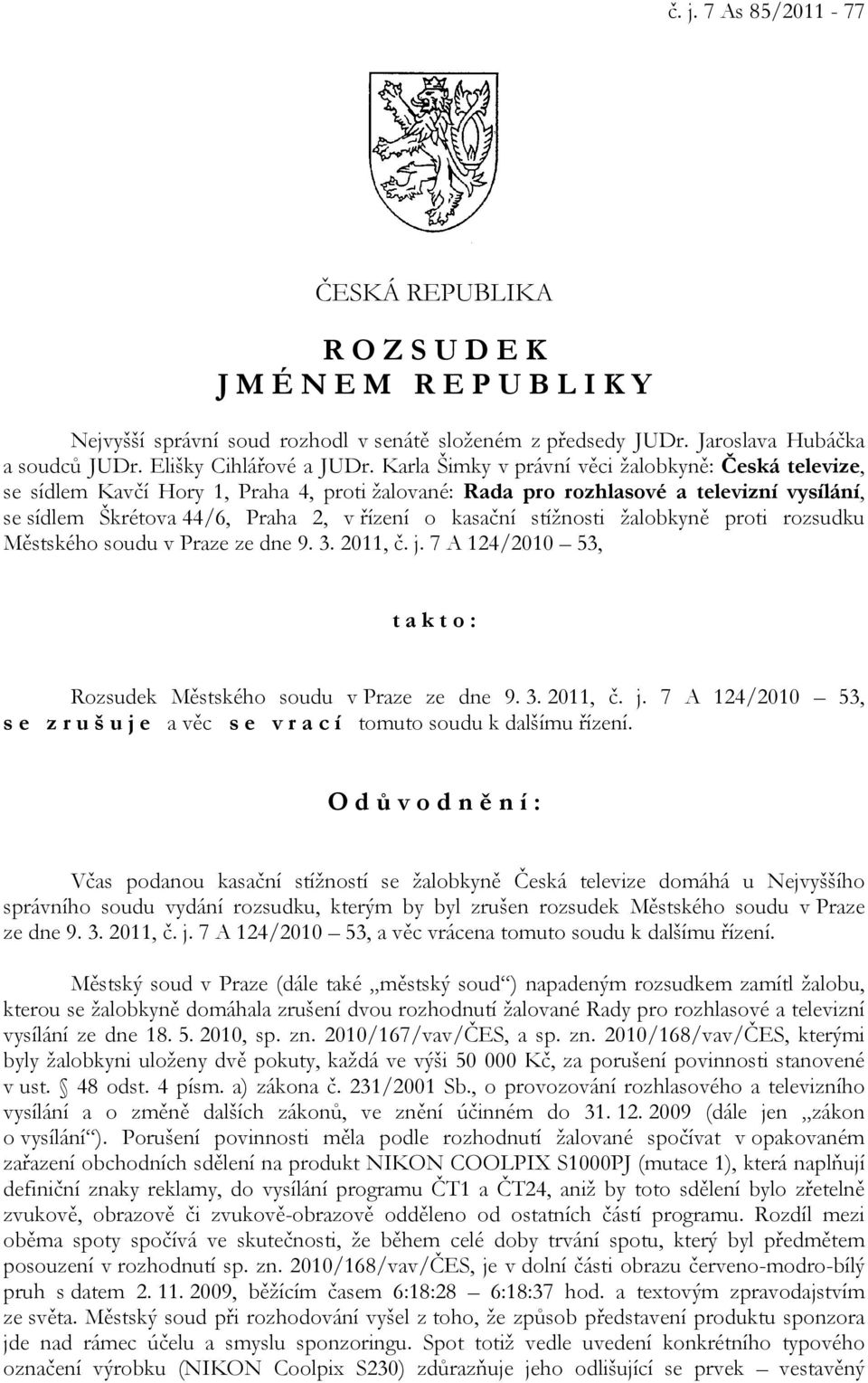 Karla Šimky v právní věci žalobkyně: Česká televize, se sídlem Kavčí Hory 1, Praha 4, proti žalované: Rada pro rozhlasové a televizní vysílání, se sídlem Škrétova 44/6, Praha 2, v řízení o kasační
