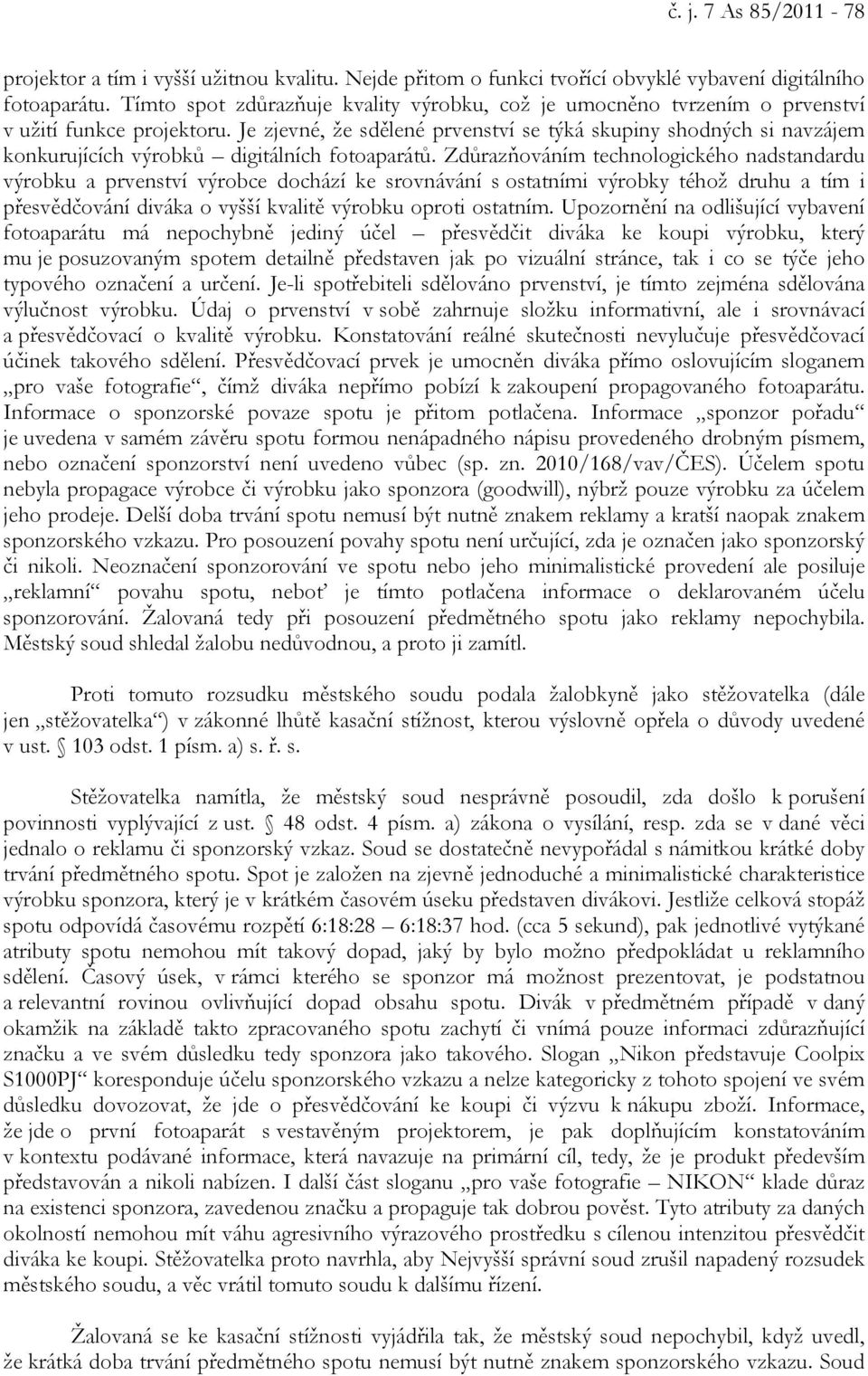 Je zjevné, že sdělené prvenství se týká skupiny shodných si navzájem konkurujících výrobků digitálních fotoaparátů.