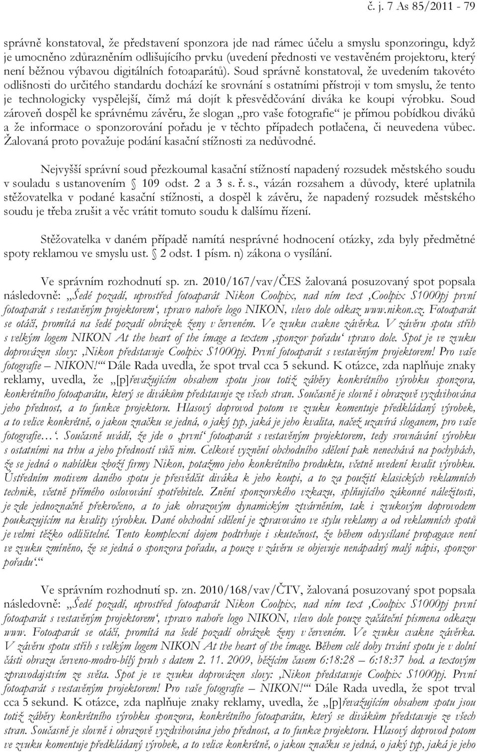 Soud správně konstatoval, že uvedením takovéto odlišnosti do určitého standardu dochází ke srovnání s ostatními přístroji v tom smyslu, že tento je technologicky vyspělejší, čímž má dojít k