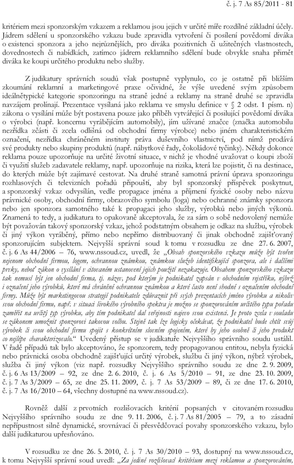 nabídkách, zatímco jádrem reklamního sdělení bude obvykle snaha přimět diváka ke koupi určitého produktu nebo služby.