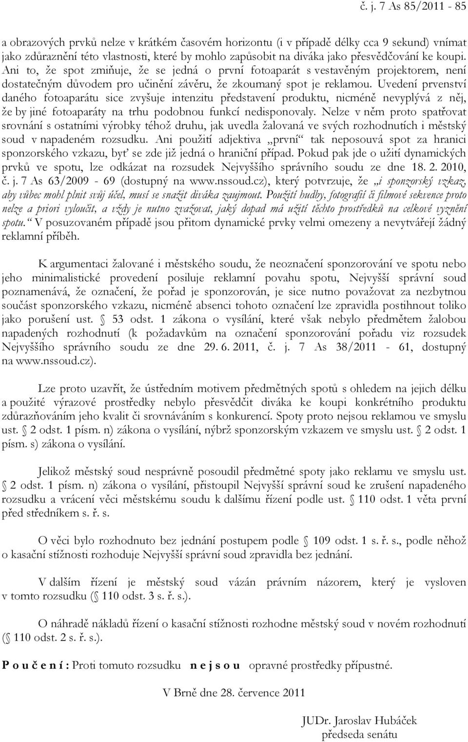 Uvedení prvenství daného fotoaparátu sice zvyšuje intenzitu představení produktu, nicméně nevyplývá z něj, že by jiné fotoaparáty na trhu podobnou funkcí nedisponovaly.