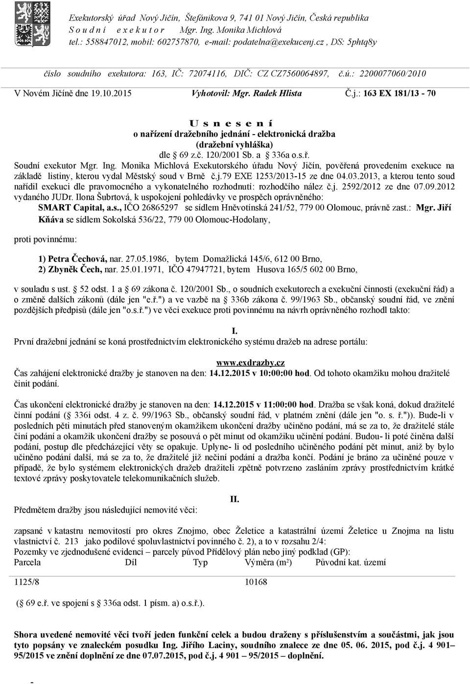 : 163 EX 181/13-70 U s n e s e n í o nařízení dražebního jednání - elektronická dražba (dražební vyhláška) dle 69 z.č. 120/2001 Sb. a 336a o.s.ř. Soudní exekutor Mgr. Ing.