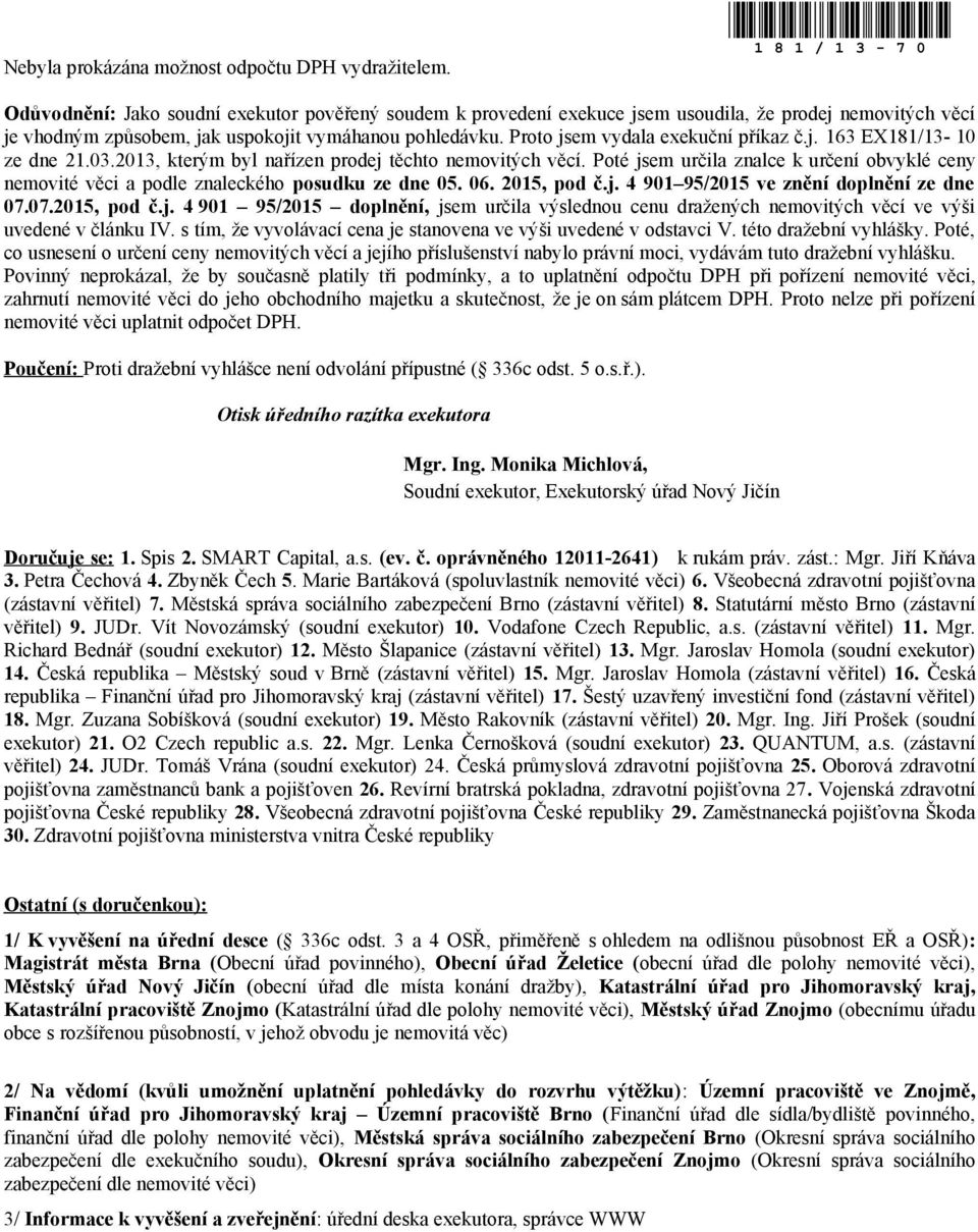 Proto jsem vydala exekuční příkaz č.j. 163 EX181/13-10 ze dne 21.03.2013, kterým byl nařízen prodej těchto nemovitých věcí.
