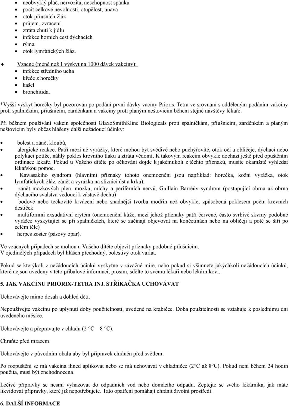 *Vyšší výskyt horečky byl pozorován po podání první dávky vacíny Priorix-Tetra ve srovnání s odděleným podáním vakcíny proti spalničkám, příušnicím, zarděnkám a vakcíny proti planým neštovicím během