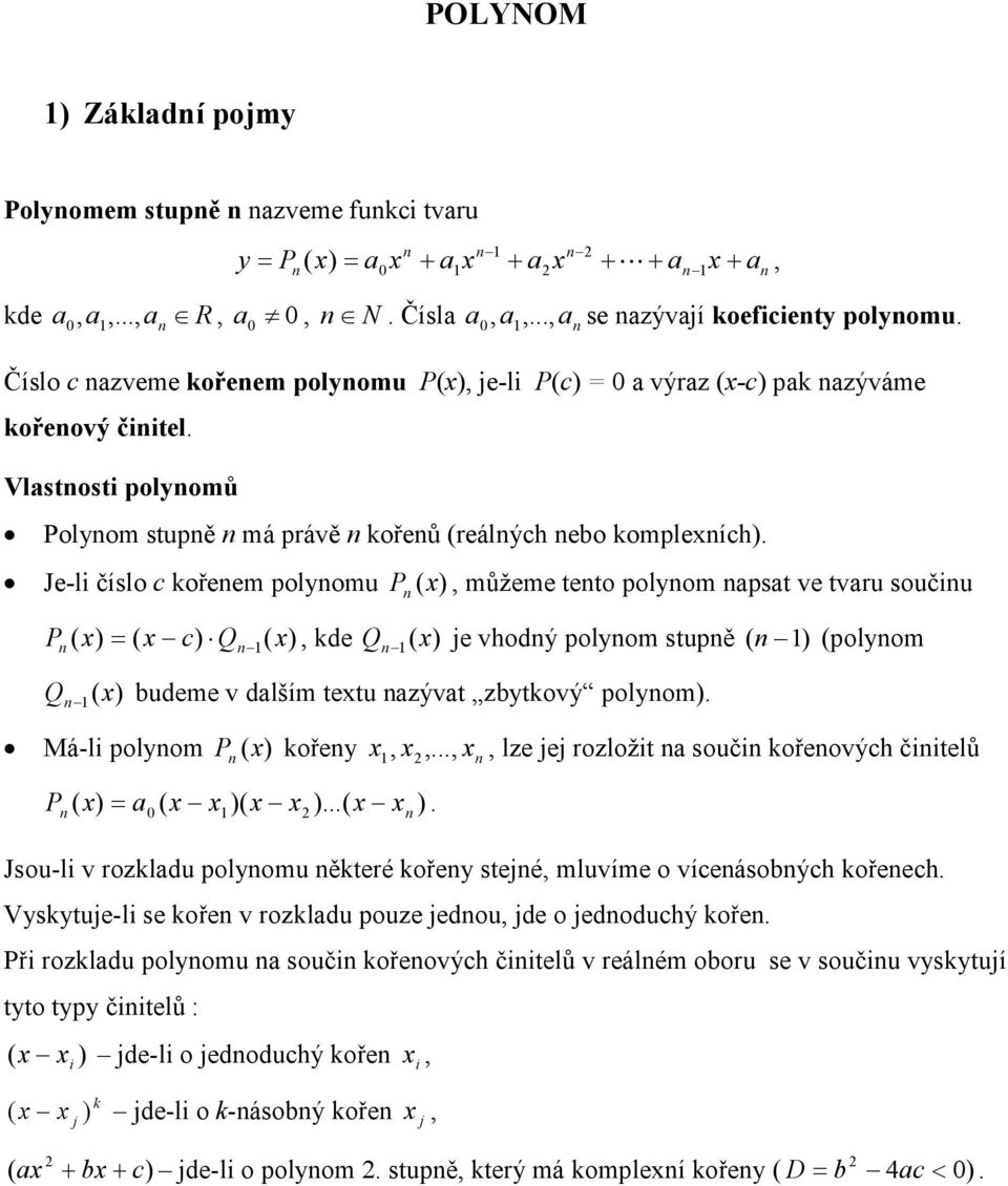 budeme v dlším tetu zývt zbytkový polyom Má-li polyom P ( kořey,,,, lze jej rozložit souči kořeových čiitelů P ( ( ( ( Jsou-li v rozkldu polyomu ěkteré kořey stejé, mluvíme o víceásobých kořeech