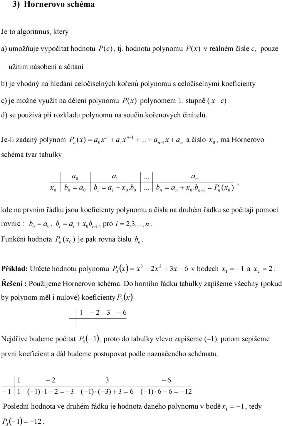 b P (, kde prvím řádku jsou koeficiety polyomu čísl druhém řádku se počítjí pomocí rovic : b, b i i + bi, pro i,,, Fukčí hodot P ( je pk rov číslu b Příkld: Určete hodotu polyomu ( P + 6 v bodech