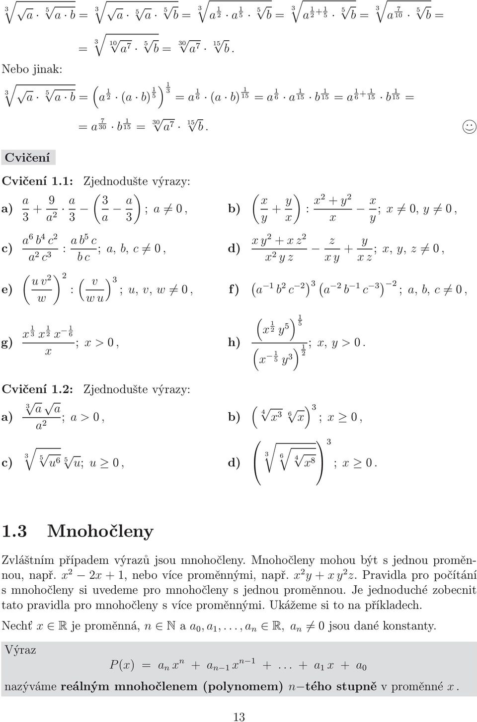 Zjednodušte výraz: ( a a ) ; a 0, b) ( + ) : + ; 0, 0, : ab5 c bc ; a, b, c 0, d) + z z z + ;,, z 0, z e) ( ) uv : w ( v ) ( ; u, v, w 0, f) a b c ) ( a b c ) ; a, b, c 0, wu g) 6 ; >0, h) ( 5 ) 5 )