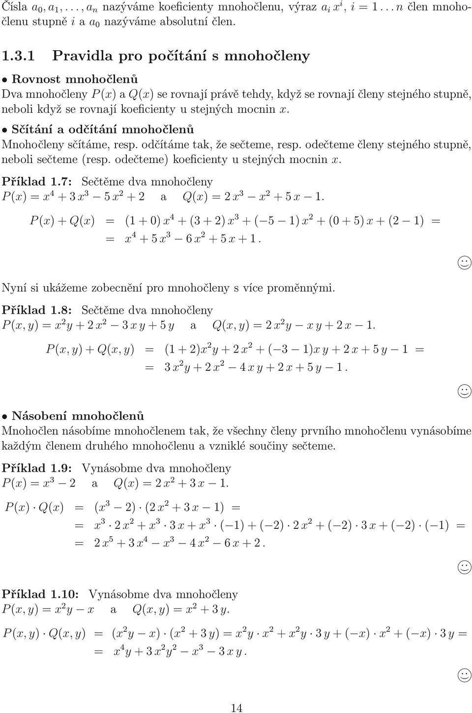 Sčítání a odčítání mnohočlenů Mnohočlen sčítáme, resp. odčítáme tak, že sečteme, resp. odečteme člen stejného stupně, neboli sečteme (resp. odečteme) koeficient u stejných mocnin. Příklad.