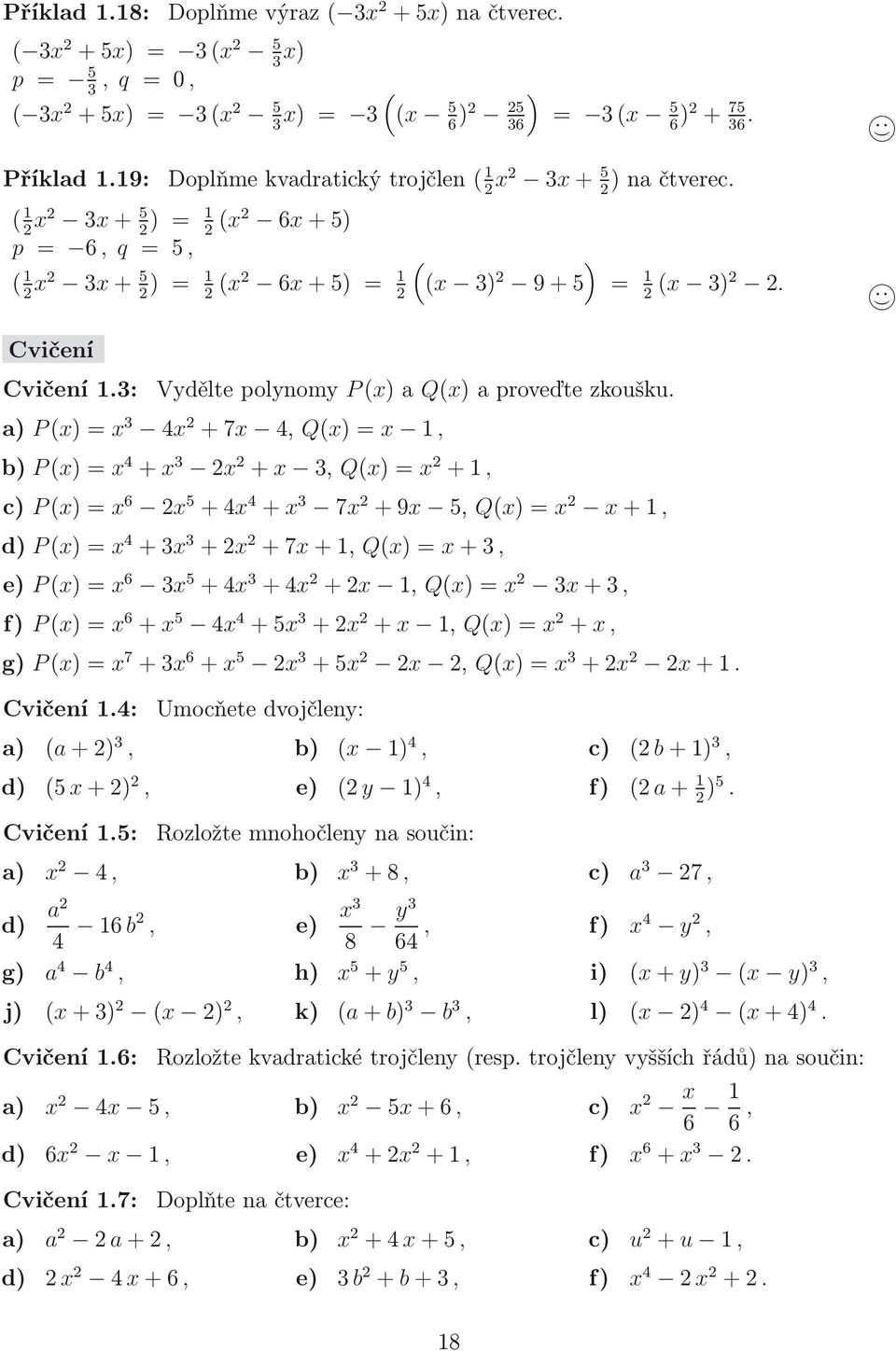 a) P () = 4 +7 4, Q() =, b) P () = 4 + +, Q() = +, c) P () = 6 5 +4 4 + 7 +9 5, Q() = +, d) P () = 4 + + +7 +,Q() = +, e) P () = 6 5 +4 +4 +, Q() = +, f) P () = 6 + 5 4 4 +5 + +, Q() = +, g) P () = 7