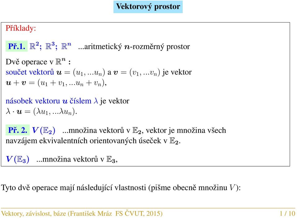 2. V (E 2 )...množina vektorů v E 2, vektor je množina všech navzájem ekvivalentních orientovaných úseček v E 2. V (E 3 ).