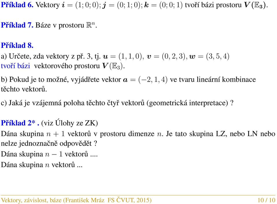 b) Pokud je to možné, vyjádřete vektor a = ( 2, 1, 4) ve tvaru lineární kombinace těchto vektorů. c) Jaká je vzájemná poloha těchto čtyř vektorů (geometrická interpretace)?