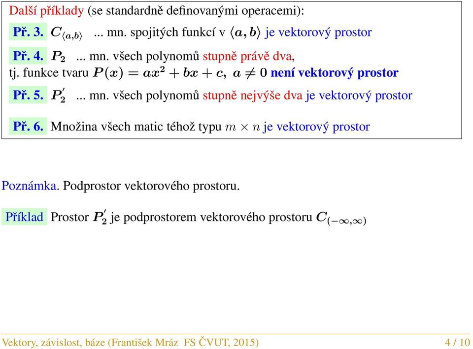 všech polynomů stupně nejvýše dva je vektorový prostor Př. 6. Množina všech matic téhož typu m n je vektorový prostor Poznámka.