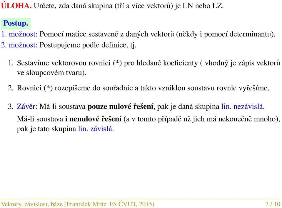 Rovnici (*) rozepíšeme do souřadnic a takto vzniklou soustavu rovnic vyřešíme. 3. Závěr: Má-li soustava pouze nulové řešení, pak je daná skupina lin. nezávislá.