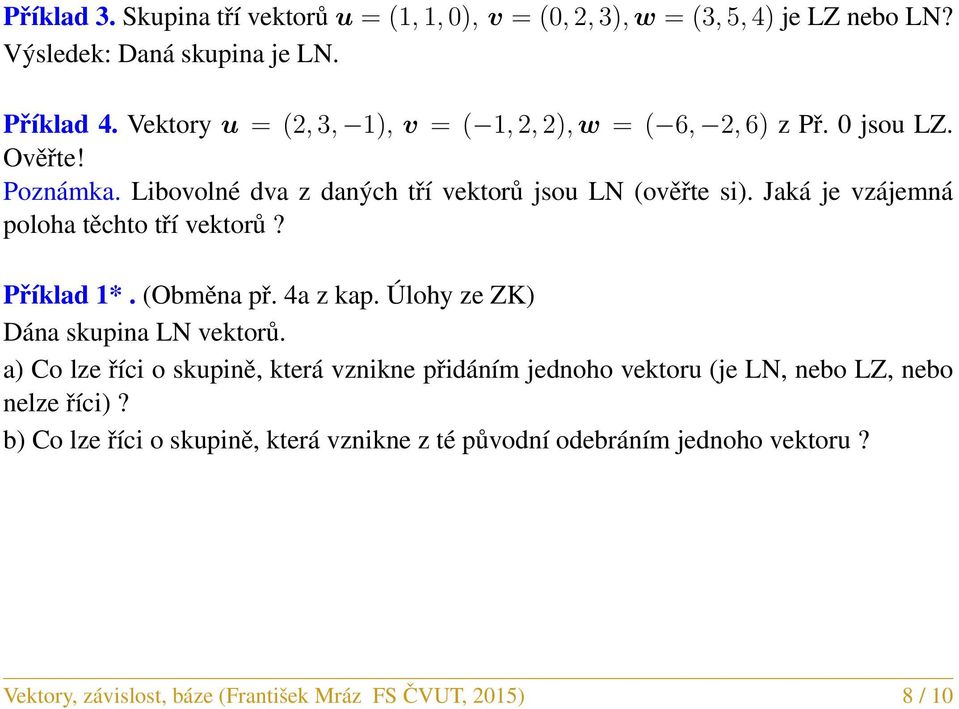 Jaká je vzájemná poloha těchto tří vektorů? Příklad 1*. (Obměna př. 4a z kap. Úlohy ze ZK) Dána skupina LN vektorů.