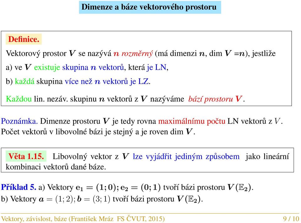 nezáv. skupinu n vektorů z V nazýváme bází prostoru V. Poznámka. Dimenze prostoru V je tedy rovna maximálnímu počtu LN vektorů z V.