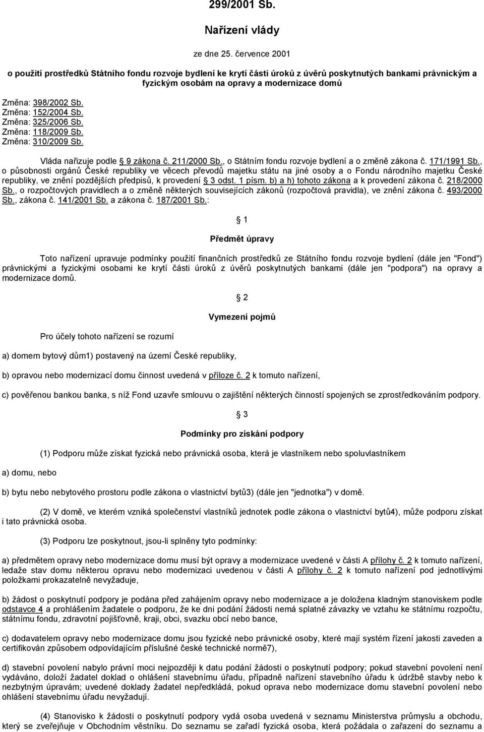 Změna: 152/2004 Sb. Změna: 325/2006 Sb. Změna: 118/2009 Sb. Změna: 310/2009 Sb. Vláda nařizuje podle 9 zákona č. 211/2000 Sb., o Státním fondu rozvoje bydlení a o změně zákona č. 171/1991 Sb.
