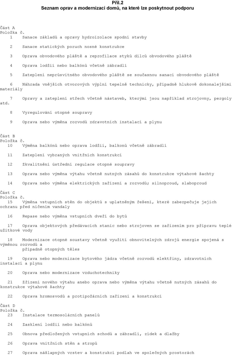 otvorových výplní tepelně technicky, případně hlukově dokonalejšími materiály 7 Opravy a zateplení střech včetně nástaveb, kterými jsou například strojovny, pergoly atd.