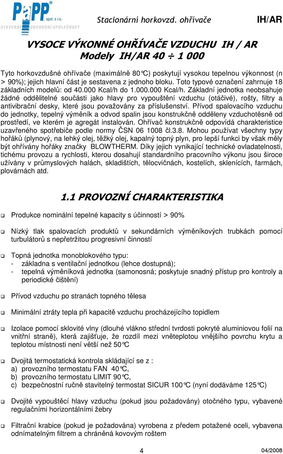 do.000.000 Kcal/h. Základní jednotka neobsahuje žádné oddělitelné součásti jako hlavy pro vypouštění vzduchu (otáčivé), rošty, filtry a antivibrační desky, které jsou považovány za příslušenství.
