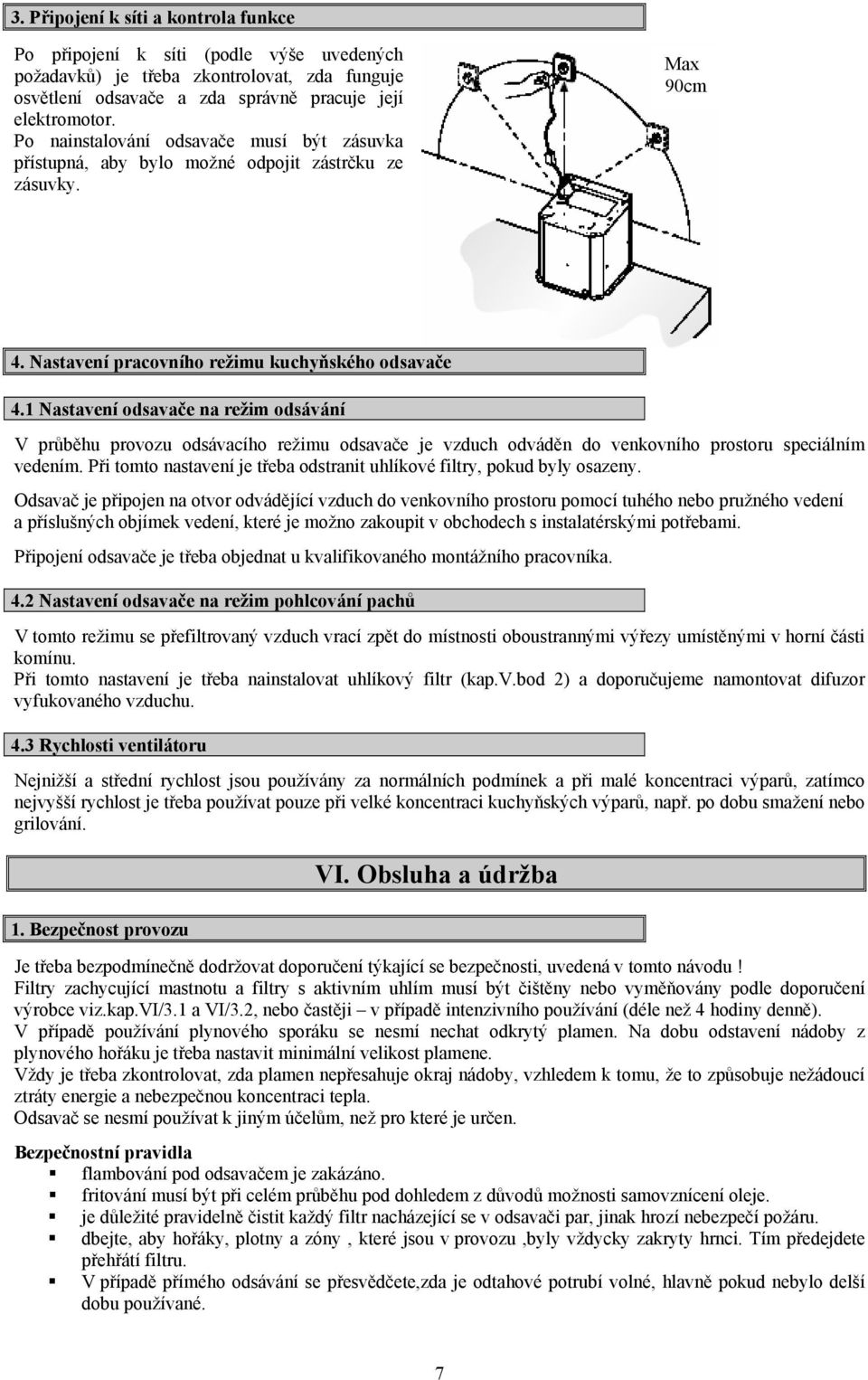 1 Nastavení odsavače na režim odsávání V průběhu provozu odsávacího režimu odsavače je vzduch odváděn do venkovního prostoru speciálním vedením.