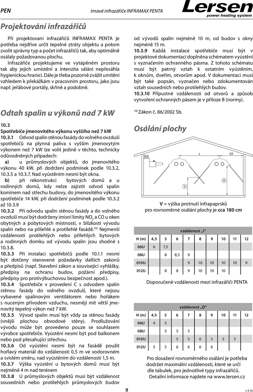 Dále je třeba pozorně zvážit umítění vzhledem k překážkám v pracovním prostoru, jako jsou např. jeřábové portály, skříně a podobně. Odtah spalin u výkonů nad 7 kw 10.