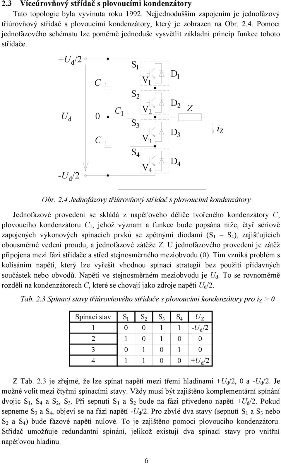 V 2 D 2 U d C 1 Z C S 3 V 3 D 3 S 4 V 4 D 4 i Z -U d /2 Obr. 2.4 Jednofázový říúrovňový sřídač s plovoucími kondenzáory Jednofázové provedení se skládá z napěťového děliče vořeného kondenzáory C,