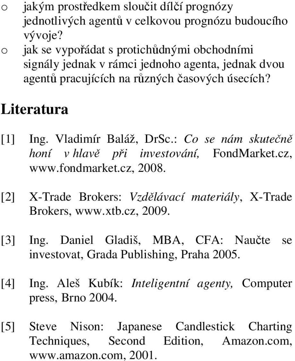 Vladimír Baláž, DrSc.: C se nám skutečně hní v hlavě při investvání, FndMarket.cz, www.fndmarket.cz, 2008. [2] X-Trade Brkers: Vzdělávací materiály, X-Trade Brkers, www.