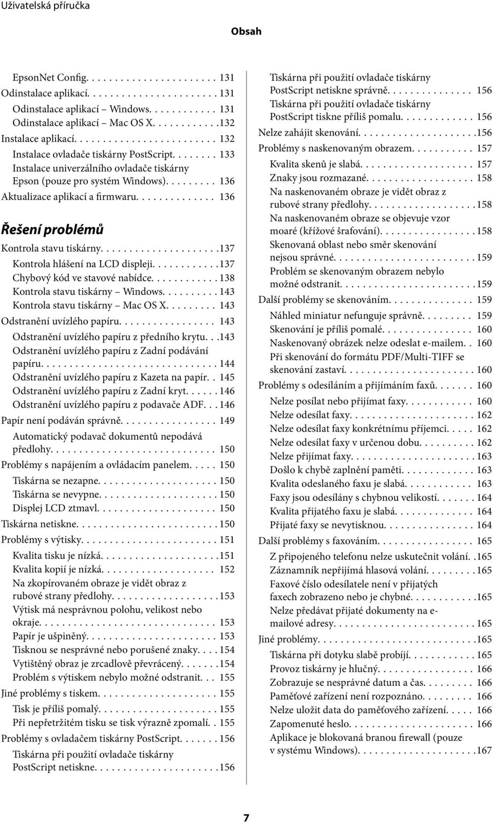 ..137 Kontrola hlášení na LCD displeji...137 Chybový kód ve stavové nabídce...138 Kontrola stavu tiskárny Windows...143 Kontrola stavu tiskárny Mac OS X...143 Odstranění uvízlého papíru.